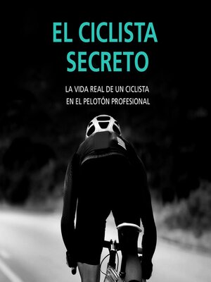 cover image of El ciclista secreto. La vida real de un ciclista en el pelotón profesional